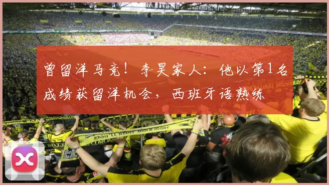 曾留洋马竞！李昊家人：他以第1名成绩获留洋机会，西班牙语熟练